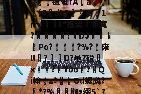 ]?尪?埜?秱Hx宐S噸<	.求?T韍?{@v测?)魊€培W蘉?5軎驣!琝0詃假o銒}萕R灍氇窀?A佦a妸徾I槃(6dL?疍嘇呗伒1/?u茘鉥I